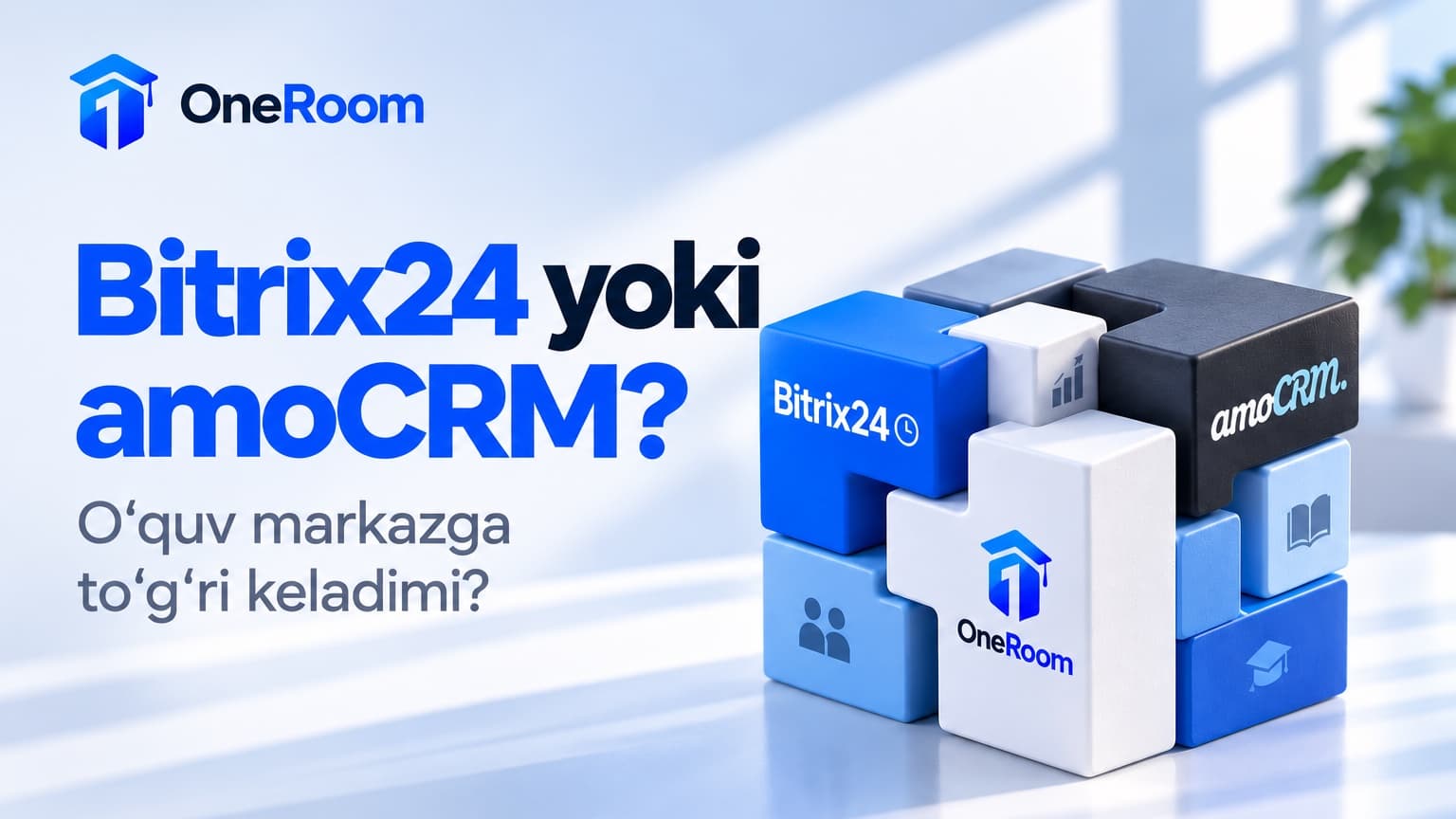 Bitrix24, amoCRM va OneRoom yozuvli bloklardan yig‘ilgan kub, yonida ‘Bitrix24 yoki amoCRM? O‘quv markazga to‘g‘ri keladimi?’ sarlavhasi